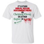 It's Either Serial Killer Documentaries Or Christmas Movies We Either Sleighin' Or Slayin' T-Shirt Xmas Funny Gift