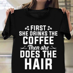 First I Drink Coffee Then I Do The Hair Shirt Coffee Lovers Fun Clothes Barber Presents