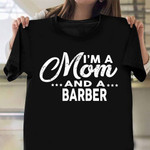 I'm A Mom And A Barber T-Shirt Mother's Day Proud Of Mom Female Barber Shirt Gift