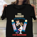 I Am A Barber I Don't Stop When I'm Done Shirt Funny Barber Gifts For Boyfriend