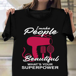 I Make People Beautiful T-Shirt Funny Hairdresser Shirt Gift Ideas For Beauticians