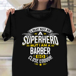 I May Not Be A Superhero But I Am A Barber So Close Enough Shirt Barber Graduation Gifts