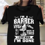 I'm A Barber I Don't Stop When I'm Tired Shirt Gifts For Your Barber