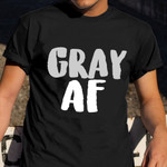 Gray AF Shirt Grey Hair Themes T-Shirt Barber Gifts Ideas For Him