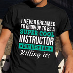 I Never Dreamed I'D Grow Up To Be A Super Cool Instructor Shirt Teachers Day Gift Ideas