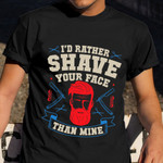 I'd Rather Shave Your Face Than Mine T-Shirt Funny Shirt Quotes Barber Gifts For Him