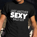 Just Another Sexy Bald Guy Shirt Mens Humor Clothing Gift Ideas For Son