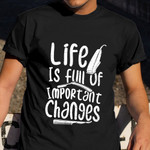 Life Is Full Of Important Changes Shirt Funny Sayings Barber T-Shirt Christmas Gifts For Son