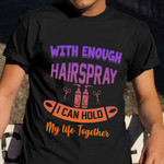 With Enough Hairspray I Can Hold My Life Together Shirt Hairdresser Quotes Fun T-Shirt Gift