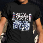 I'm A Barber I Don't Stop When I'm Tired I Stop When I'm Done Shirt Cool Quote Barber Merch