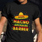 Nacho Average Barber Shirt Mexican Barber Cinco De Mayo T-Shirt Gift
