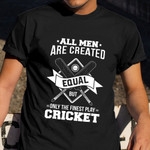 All Men Are Created Equal But Only The Finest Play Cricket Shirt Cricket Presents For Him
