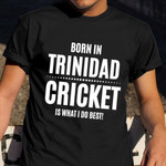 Born In Trinidad Cricket Is What I Do Best Shirt Birthday Gift For Cricket Lovers