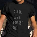 Sorry Can't Cricket Bye T-Shirt Funny Best Gift For Cricket Lovers