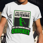 I May Look Like I'M Listening But I'M Thinking About Cricket Shirt Funny Cricket Gifts