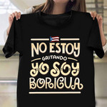 No Estoy Gritando Yo Soy Boricua Shirt Puerto Rico Statement T-Shirt Apparel Gifts