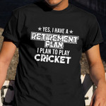 Yes I Have A Retirement Plan To Play Cricket Shirt Funny Cricket T-Shirts Sayings