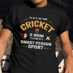 If You Think Cricket Is Boring It'S Kind Of Smart Person Sport Shirt Cricket Inspired Gifts