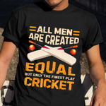 All Men Are Created Equal But Only The Finest Play Cricket Shirt Cricket Player Fun Clothing
