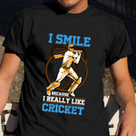 I Smile Because I Really Like Cricket Shirt Cricket Lover Great T-Shirt Male Gift