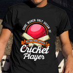 Some Women Only Dream Shirt For Fans Quotes Clothing Cricket Lover Gift Ideas