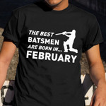 The Best Batsmen Are Born In February Shirt February Birthday Coach Clothing Gift