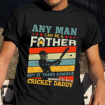 Cricket Daddy Any Man Can Be A Father But It Takes Somone Shirt Funny Gift For Son