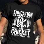 Education Is Important But Cricket Is Importanter Shirt Funny Cricket T-Shirts For Fans