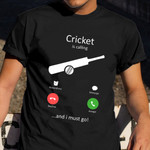 Cricket Is Calling And I Must Go Shirt Funny Cricket Ideas T-Shirt Gift For Dad