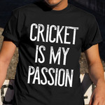 Cricket Is My Passion Shirt Cricket Lovers Saying For T-Shirt Gift Ideas For Husband
