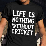 Life Is Nothing Without Cricket Shirt Funny Cricketer Quote T-Shirt Gift For Uncle