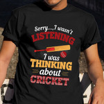 Sorry I Wasn't Listening I Was Thinking About Cricket Shirt Best Gift For A Cricket Lover