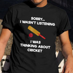 Sorry I Wasn't Listening I Was Thinking About Cricket Shirt Cricket Coach Gifts