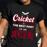 Cricket Is The Best Part Of My Life Shirt Sport Cricket Great T-Shirt Present For Husband