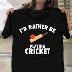 I’d Rather Be Playing Cricket T-Shirt Funny Cricket Lover Players Shirt Gifts For Him