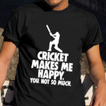 Cricket Makes Me Happy You Not So Much T-Shirt Hilarious Mens Shirts Cricket Lovers Gift