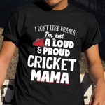 I Don't Like Drama I'm Just A Loud And Proud Cricket Mama Shirt Cricket Mom Humor Clothing