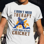 I Don't Need Therapy I Just Need To Play Cricket Shirt Gift Ideas For Cricket Players