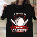 I'd Rather Be Playing Cricket T-Shirt Mens Best Gifts For Cricket Players