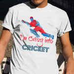 I'm Crazy Into Cricket T-Shirt Cricket Fans Hilarious Shirts Best Uncle Gifts