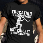 Education Is Important But Cricket Is Importanter T-Shirt Funny Sayings Cricket Shirt