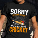 Sorry I Wasn't Listening I Was Thinking About Cricket Shirt Funny Cricket Related Gifts