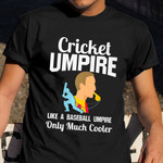 Cricket Umpire Like A Baseball Umpire Only Much Cooler Shirt Funny Umpire Cricket Clothing