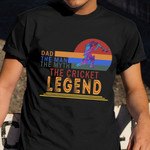 Dad The Man The Myth The Cricket Legend Shirt Father's Day T-Shirt Ideas Cricket Lover Gift