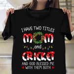 I Have Two Titles Mom And Cricket Christmas T-Shirt Cute Mom Cricket Shirt Xmas Gifts