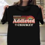 Seriously Addicted To Cricket Retro Vintage Shirt Best Gift For Cricket Lover Boyfriend