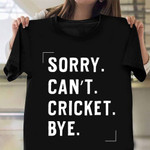 Sorry Can't Cricket Bye T-Shirt Apparel Funny Cricket Shirt Related Gifts