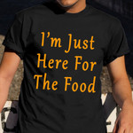 I'm Just Here For The Food Shirt Funny Holiday Quote T-Shirt Gift For Male
