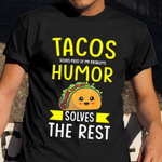 Tacos Solves Most Of My Problems Humor Solves The Rest Shirt Mexican Food Lovers T-Shirt Gift