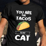 You Are The Tacos To My Cat Shirt Tacos Lovers Foodie T-Shirt Gifts For Mexican Parents